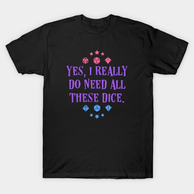 Dice Addict - Yes I Really Do Need These Dice Tabletop RPG Vault T-Shirt by tabletopvault